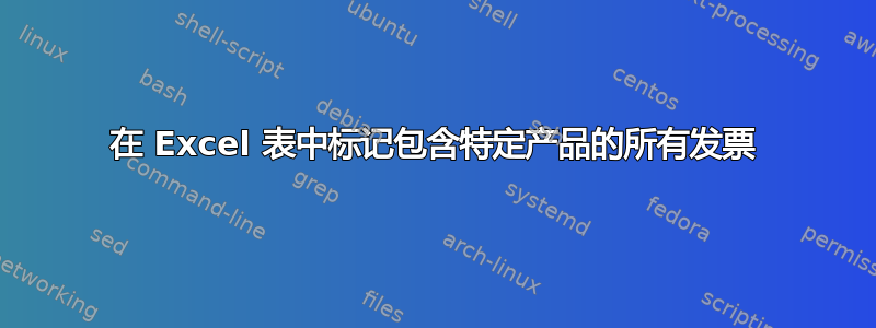 在 Excel 表中标记包含特定产品的所有发票