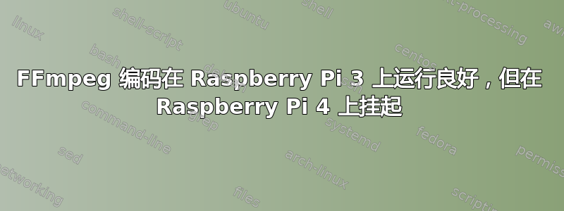 FFmpeg 编码在 Raspberry Pi 3 上运行良好，但在 Raspberry Pi 4 上挂起