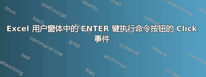 Excel 用户窗体中的 ENTER 键执行命令按钮的 Click 事件