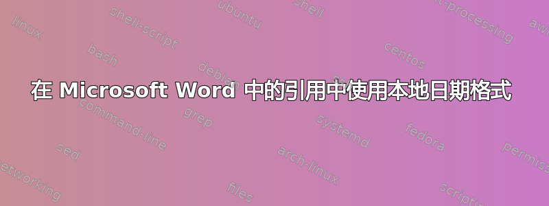 在 Microsoft Word 中的引用中使用本地日期格式