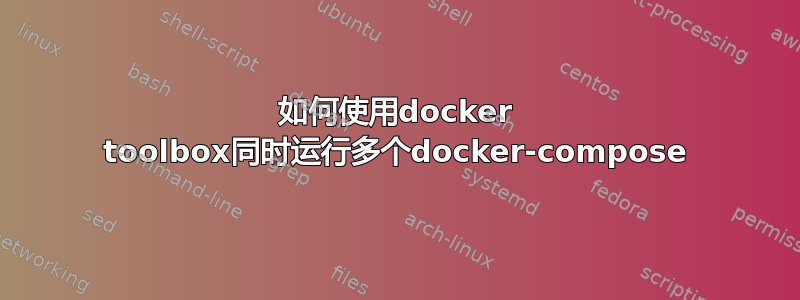 如何使用docker toolbox同时运行多个docker-compose