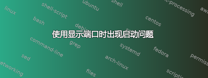 使用显示端口时出现启动问题