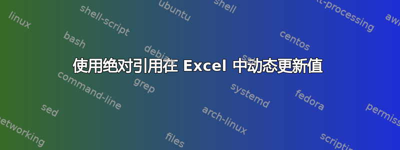 使用绝对引用在 Excel 中动态更新值