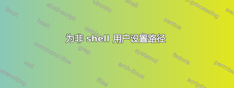 为非 shell 用户设置路径