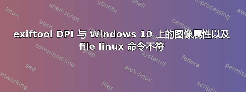 exiftool DPI 与 Windows 10 上的图像属性以及 file linux 命令不符