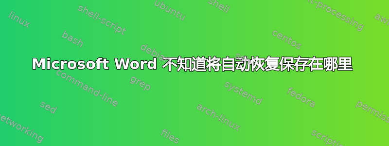 Microsoft Word 不知道将自动恢复保存在哪里