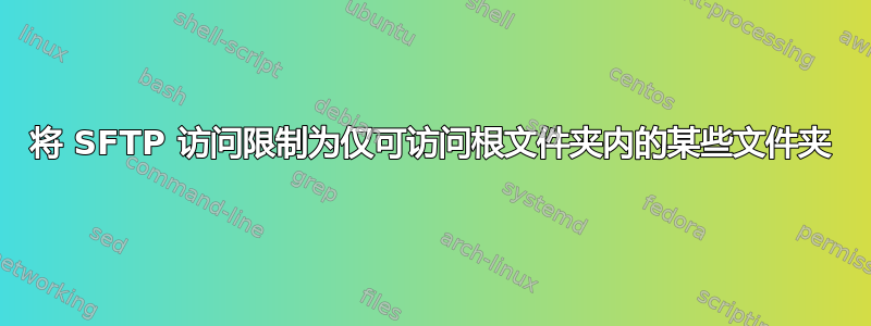 将 SFTP 访问限制为仅可访问根文件夹内的某些文件夹