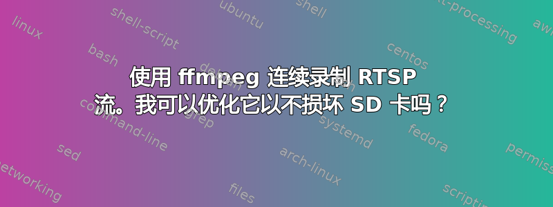 使用 ffmpeg 连续录制 RTSP 流。我可以优化它以不损坏 SD 卡吗？