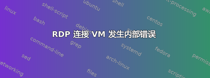 RDP 连接 VM 发生内部错误