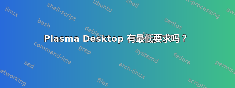 Plasma Desktop 有最低要求吗？