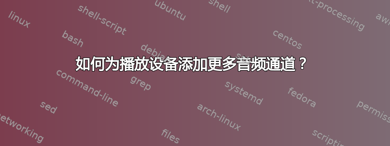 如何为播放设备添加更多音频通道？