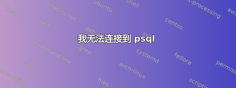 我无法连接到 psql