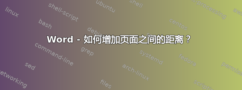 Word - 如何增加页面之间的距离？