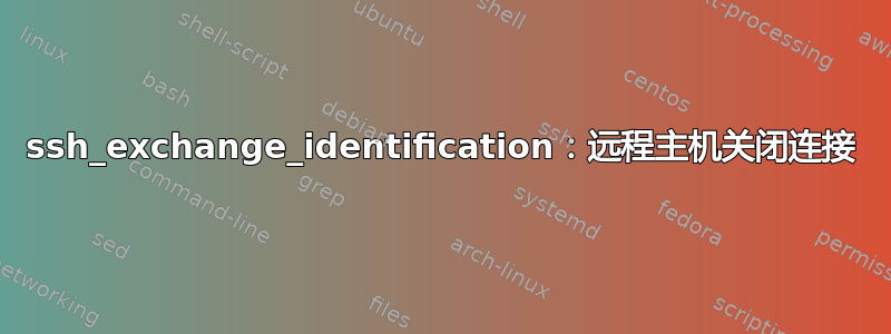 ssh_exchange_identification：远程主机关闭连接