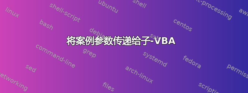 将案例参数传递给子-VBA 