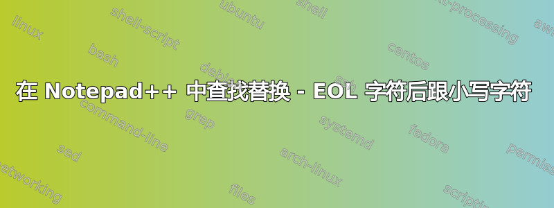 在 Notepad++ 中查找替换 - EOL 字符后跟小写字符