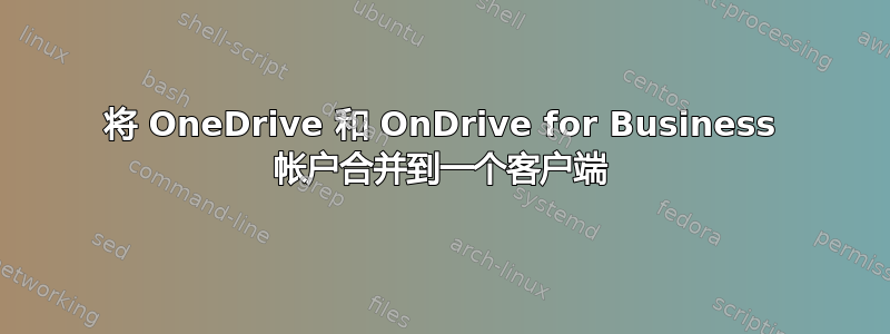 将 OneDrive 和 OnDrive for Business 帐户合并到一个客户端