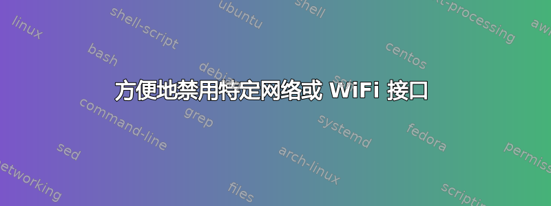 方便地禁用特定网络或 WiFi 接口