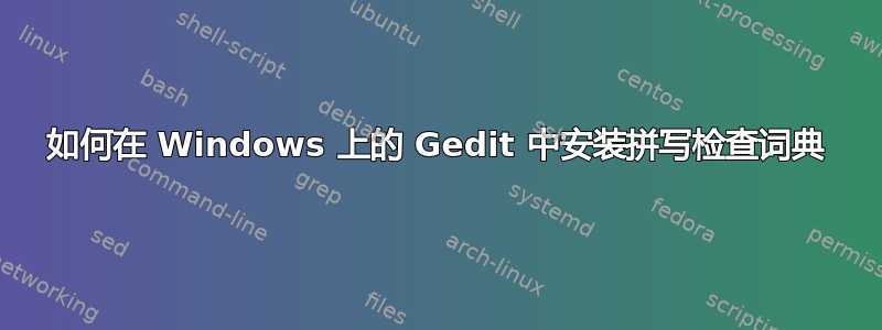 如何在 Windows 上的 Gedit 中安装拼写检查词典