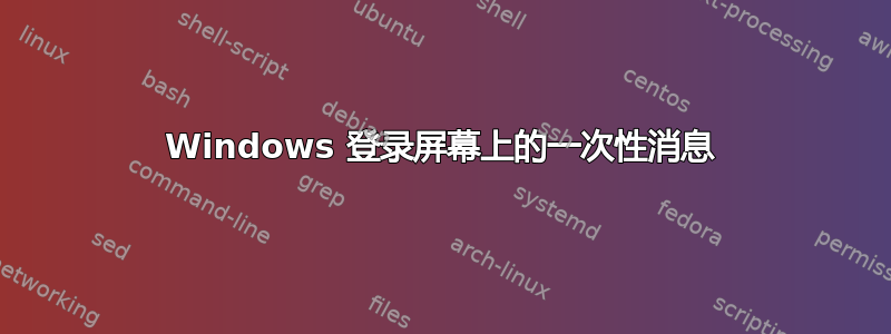 Windows 登录屏幕上的一次性消息