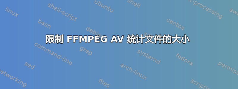 限制 FFMPEG AV 统计文件的大小