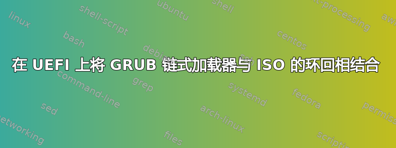 在 UEFI 上将 GRUB 链式加载器与 ISO 的环回相结合