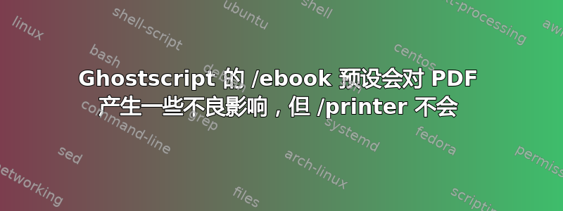 Ghostscript 的 /ebook 预设会对 PDF 产生一些不良影响，但 /printer 不会