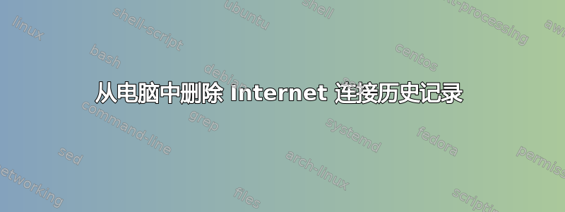 从电脑中删除 Internet 连接历史记录