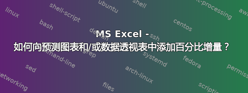 MS Excel - 如何向预测图表和/或数据透视表中添加百分比增量？