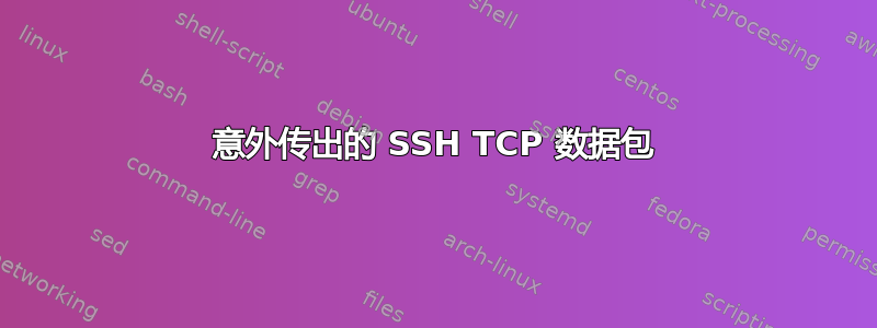 意外传出的 SSH TCP 数据包