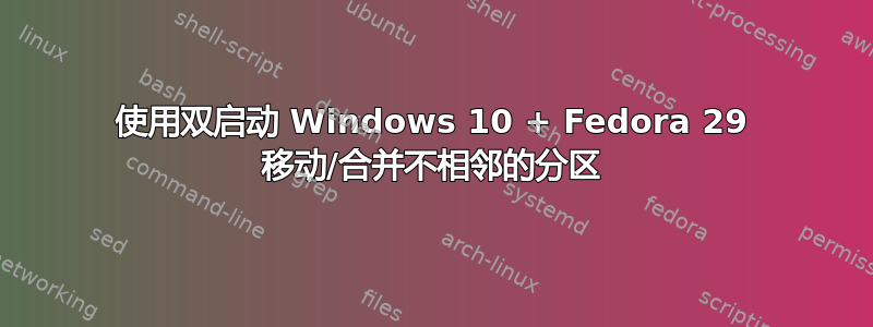 使用双启动 Windows 10 + Fedora 29 移动/合并不相邻的分区