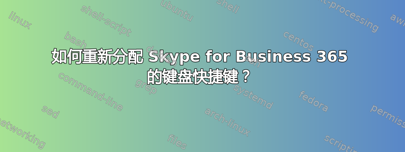 如何重新分配 Skype for Business 365 的键盘快捷键？