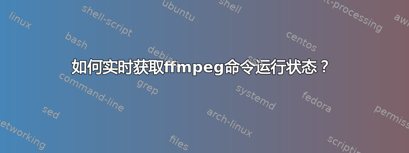 如何实时获取ffmpeg命令运行状态？