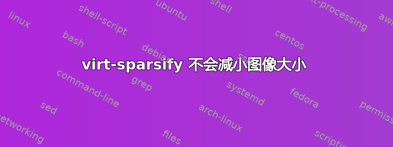 virt-sparsify 不会减小图像大小