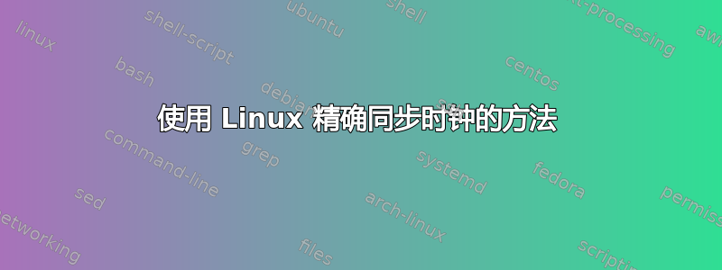 使用 Linux 精确同步时钟的方法