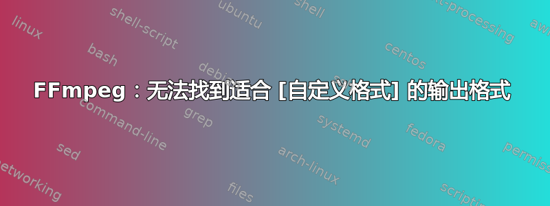 FFmpeg：无法找到适合 [自定义格式] 的输出格式