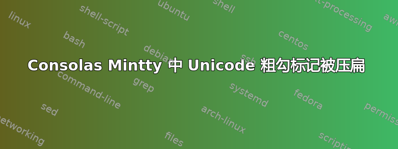Consolas Mintty 中 Unicode 粗勾标记被压扁