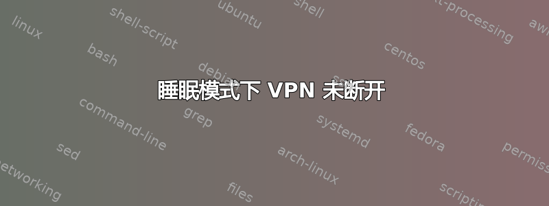 睡眠模式下 VPN 未断开