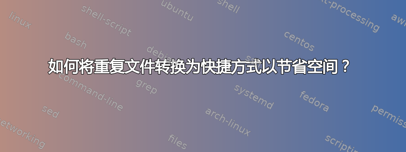 如何将重复文件转换为快捷方式以节省空间？