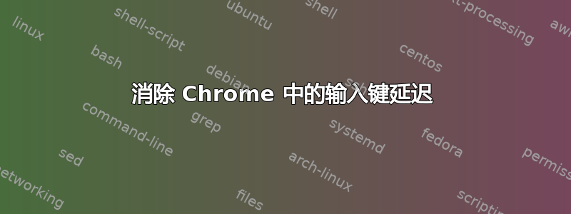 消除 Chrome 中的输入键延迟