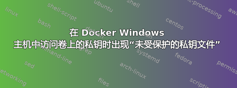 在 Docker Windows 主机中访问卷上的私钥时出现“未受保护的私钥文件”