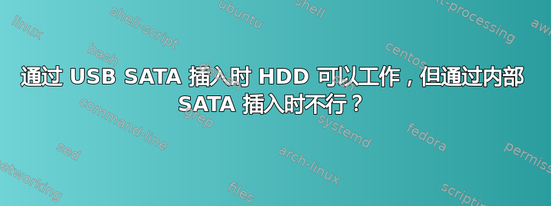 通过 USB SATA 插入时 HDD 可以工作，但通过内部 SATA 插入时不行？