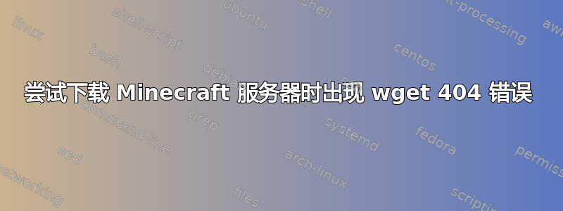 尝试下载 Minecraft 服务器时出现 wget 404 错误