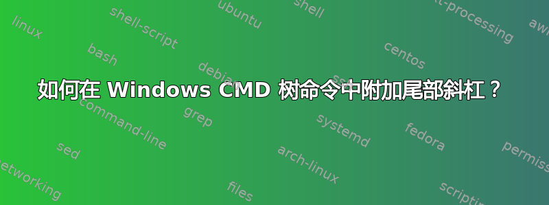 如何在 Windows CMD 树命令中附加尾部斜杠？