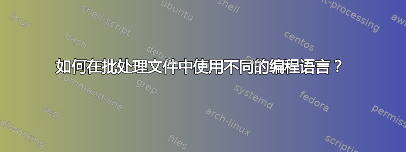 如何在批处理文件中使用不同的编程语言？