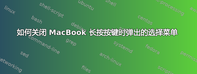 如何关闭 MacBook 长按按键时弹出的选择菜单