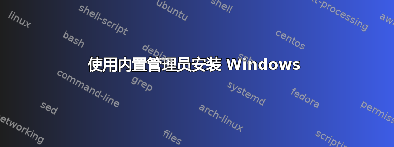 使用内置管理员安装 Windows