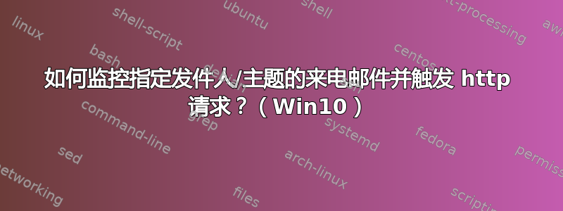 如何监控指定发件人/主题的来电邮件并触发 http 请求？（Win10）