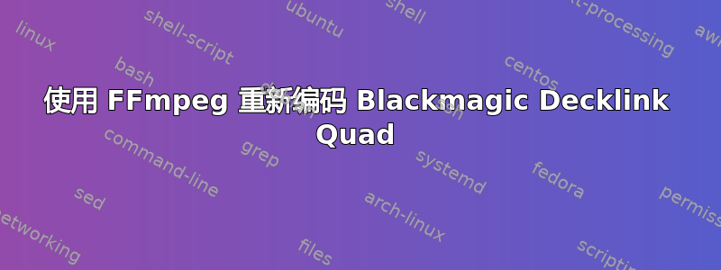 使用 FFmpeg 重新编码 Blackmagic Decklink Quad