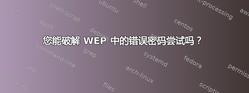 您能破解 WEP 中的错误密码尝试吗？